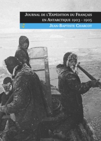 Jean-Baptiste Charcot - Journal de l'expédition du Français en Antarctique (1903-1905).