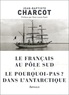 Jean-Baptiste Charcot - Le Français au pôle Sud - Le pourquoi-Pas ? dans l'Antarctique.
