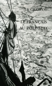 Jean-Baptiste Charcot - Le français au Pôle sud.
