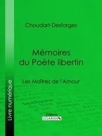 Jean-Baptiste Choudart-Desforges et  Ligaran - Mémoires du Poète libertin - Les Maîtres de l'Amour.