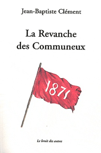 Jean-Baptiste Clément - La Revanche des Communeux.