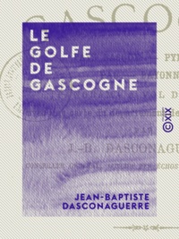 Jean-Baptiste Dasconaguerre - Le Golfe de Gascogne - Pays Basque, Pyrénées, Pau, Bayonne.