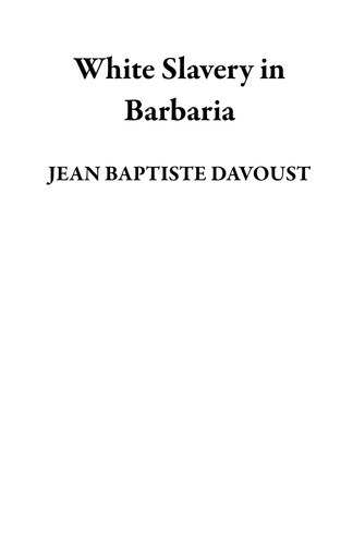  JEAN BAPTISTE DAVOUST - White Slavery in Barbaria.
