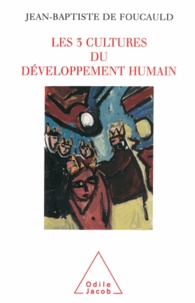 Jean-Baptiste de Foucauld - 3 cultures du développement humain (Les) - Résistance, régulation, utopie.