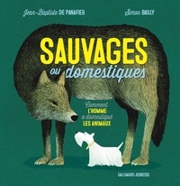 Jean-Baptiste de Panafieu et Simon Bailly - Sauvages ou domestiques - Comment l'homme a domestiqué les animaux.
