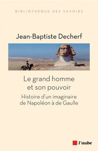 Le grand homme et son pouvoir. Histoire d'un imaginaire de Napoléon à de Gaulle - Occasion