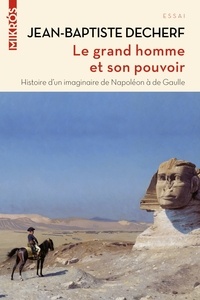 Jean-Baptiste Decherf - Le grand homme et son pouvoir - Histoire d'un imaginaire français.