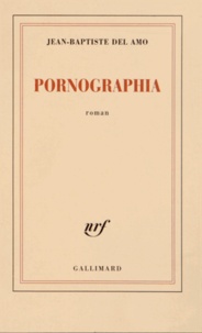 Jean-Baptiste Del Amo - Pornographia.