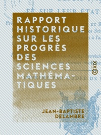 Jean-Baptiste Delambre - Rapport historique sur les progrès des sciences mathématiques - Depuis 1789 et sur leur état actuel.