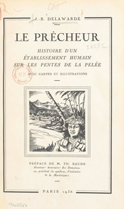 Jean-Baptiste Delawarde et Théodore Baude - Le prêcheur - Histoire d'un établissement humain sur les pentes de la Pelée.
