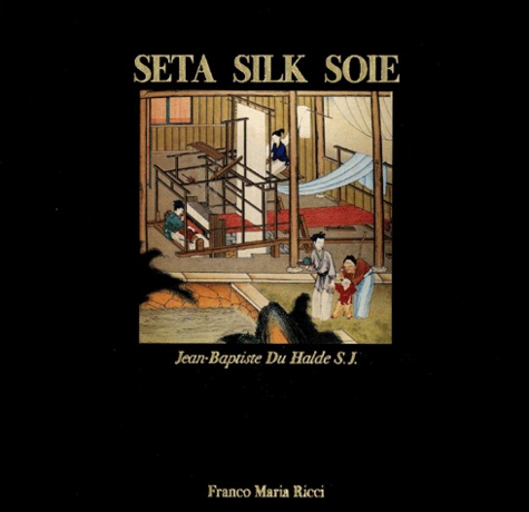 Jean-Baptiste Du Halde et Mario Bussagli - Seta : Silk : Soie.