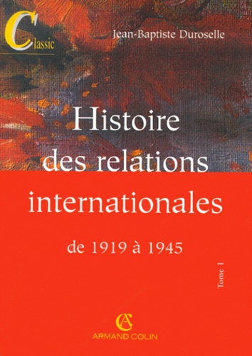 Jean-Baptiste Duroselle - Histoire Des Relations Internationales. Tome 1, De 1919 A 1945, 12eme Edition.