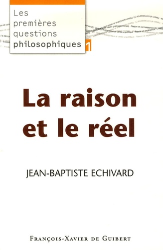 Jean-Baptiste Echivard - Les premières questions philosophiques - Tome 1, La raison et le réel.