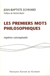 Jean-Baptiste Echivard - Les premiers mots philosophiques - Repères conceptuels.