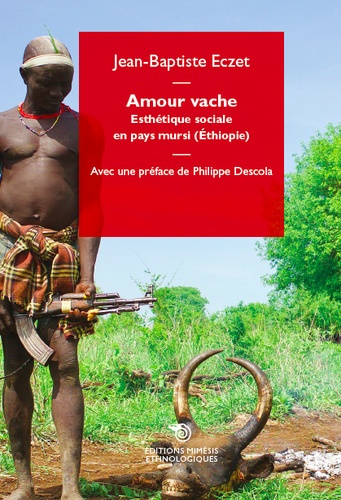 Jean-Baptiste Eczet - Amour vache - Esthétique sociale en pays Mursi (Ethiopie).