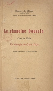 Jean-Baptiste Eriau et Jean Verdier - Le chanoine Doussin - Curé de Teillé, un disciple du Curé d'Ars.