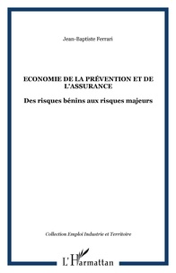Jean-Baptiste Ferrari - Economie de la prévention et de l'assurance - Des risques bénins aux risques majeurs.