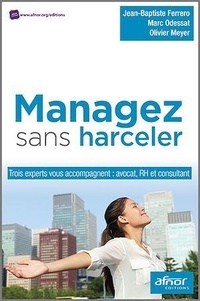 Jean-Baptiste Ferrero et Olivier Meyer - Managez sans harceler - Trois experts vous accompagnent : avocat, RH et consultant.