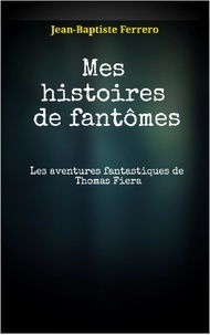 Jean-Baptiste Ferrero - Mes histoires de fantômes - Les aventures fantastiques de Thomas Fiera.