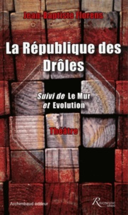 Jean-Baptiste Florens - La République des drôles - Suivi de Le Mur et Evolution.
