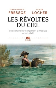 Jean-Baptiste Fressoz et Fabien Locher - Les révoltes du ciel - Une histoire du changement climatique (XVe XXe siècle).