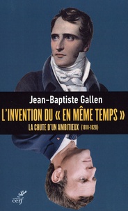 Jean-Baptiste Gallen - L'invention du "en même temps" - La chute d'un ambitieux, 1818-1820.