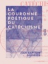 Jean-Baptiste Gergerès - La Couronne poétique du catéchisme - Recueil d'explications, récits, paraboles, traditions.