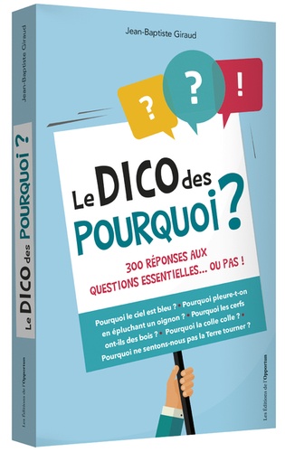 Le dico des pourquoi ?. 300 réponses aux questions essentielles... ou pas !