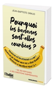 Jean-Baptiste Giraud - Pourquoi les bananes sont-elles courbées ? - Plus de 250 réponses à des questions surprenantes.