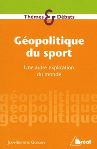 Jean-Baptiste Guégan - Géopolitique du sport - Une autre explication du monde.