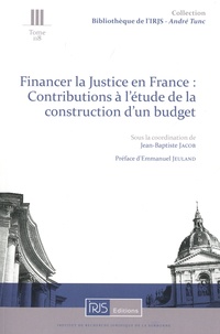 Jean-Baptiste Jacob - Financer la Justice en France : Contributions à l'étude de la construction d'un budget.
