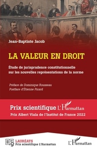 Jean-Baptiste Jacob - La valeur en droit - Etude de jurisprudence constitutionnelle sur les nouvelles représentations de la norme.