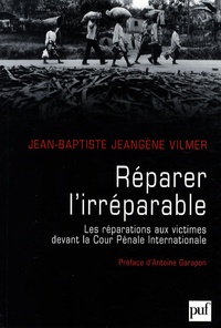 Jean-Baptiste Jeangène Vilmer - Réparer l'irréparable - Les répérations aux victimes devant la Cour pénale internationale.