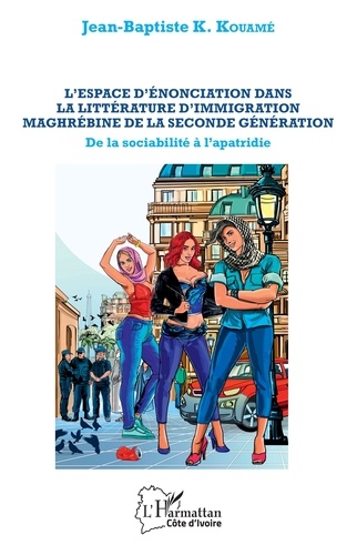 Jean-Baptiste K. Kouamé - L'espace d'énonciation dans la littérature d'immigration maghrébine de la seconde génération - De la sociabilité à l'apatridie.