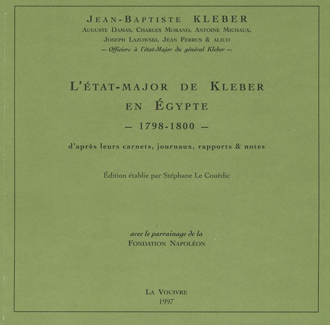 Jean-Baptiste Kleber - L'état-major de Kleber en Egypte 1798-1800 - D'après leurs carnets, journaux, rapports & notes.