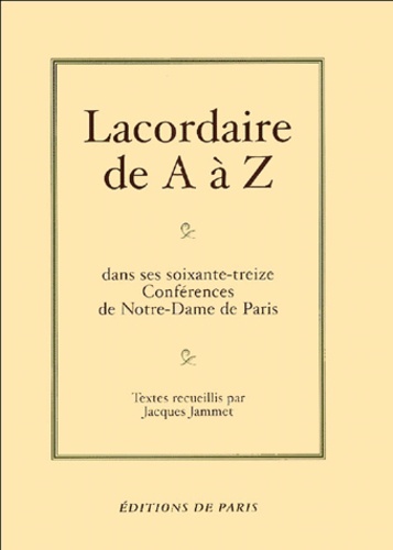 Jean-Baptiste Lacordaire - Lacordaire de A à Z - Dans ses soixante-treize conférences de Notre-Dame de Paris.