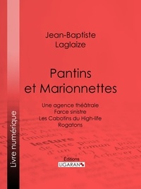 Jean-Baptiste Laglaize et  Ligaran - Pantins et Marionnettes - Une agence théâtrale - Farce sinistre - Les Cabotins du High-life - Rogatons.