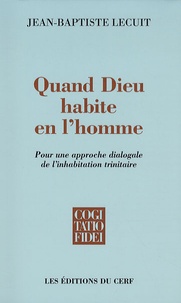 Jean-Baptiste Lecuit - Quand Dieu habite en l'homme - Pour une approche dialogale de l'inhabitation trinitaire.