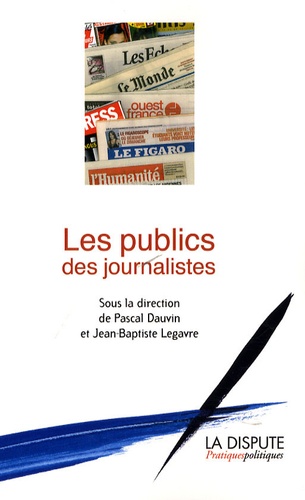 Jean-Baptiste Legavre et Pascal Dauvin - Les publics des journalistes.