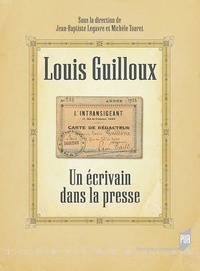 Jean-Baptiste Legavre et Michèle Touret - Louis Guilloux - Un écrivain dans la presse.