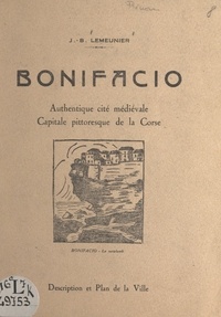 Jean-Baptiste Lemeunier - Bonifacio - Authentique cité médiévale, capitale pittoresque de la Corse. Description et plan de la ville.