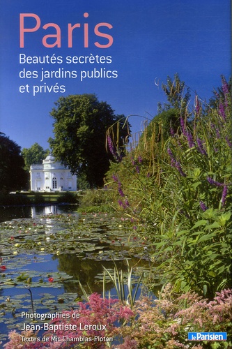Jean-Baptiste Leroux - Paris - Beautés secrètes des jardins publics et privés.