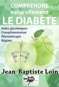 Jean-Baptiste Loin - Comprendre et soigner naturellement le diabète - Régime, phytothérapie, compléments alimentaires et index glycémiques.