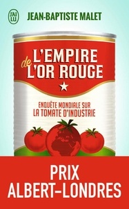 Jean-Baptiste Malet - L'empire de l'or rouge - Enquête mondiale sur la tomate d'industrie.