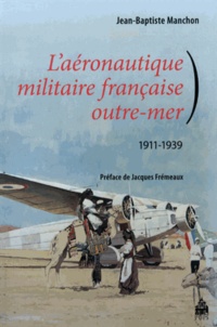 Jean-Baptiste Manchon - Laéronautique militaire française outre-mer (1911-1939).
