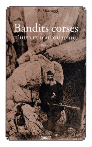 Jean-Baptiste Marcaggi - Bandits corses d'hier et d'aujourd'hui.