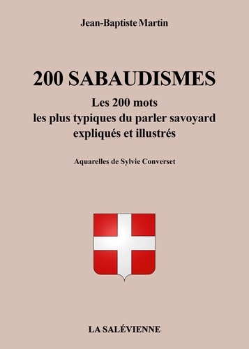 200 Sabaudismes. Les 200 mots les plus typiques du parler savoyard expliqués et illustrés