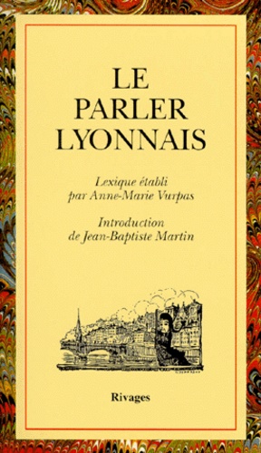 Jean-Baptiste Martin et Anne-Marie Vurpas - Le parler lyonnais.