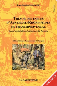 Jean-Baptiste Martin - Trésor des fables d'Auvergne-Rhône-Alpes en francoprovençal - Quand nos fabulistes rivalisent avec La Fontaine Volume 3, édition bilingue.