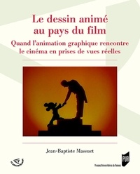 Jean-Baptiste Massuet - Le dessin animé au pays du film - Quand l'animation graphique rencontre le cinéma en prises de vues réelles.